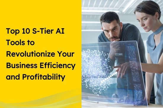 Top 10 S-Tier AI Tools to Revolutionize Your Business Efficiency and Profitability