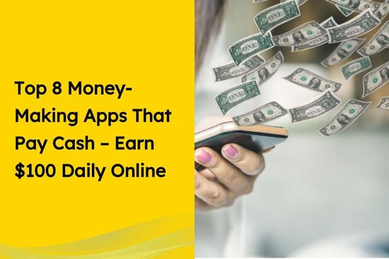 Top 8 Money-Making Apps That Pay Cash – Earn $100 Daily Online